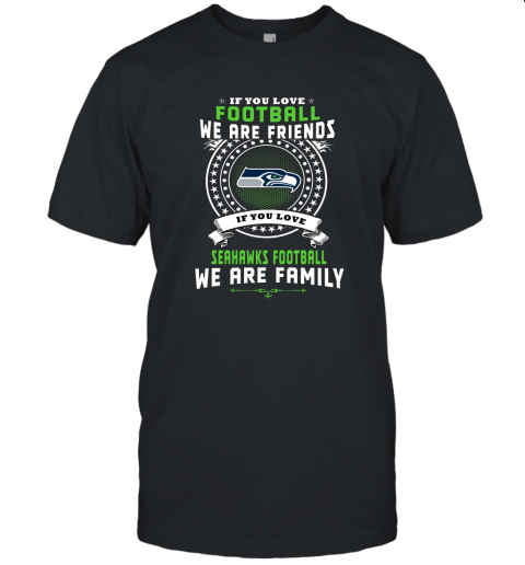 Love Football We Are Friends Love Seahawks We Are Family Unisex Jersey Tee