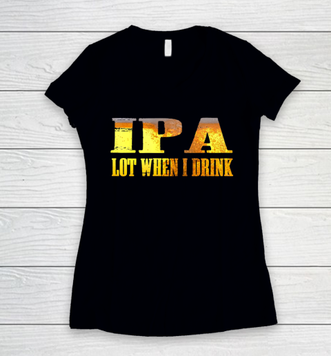 IPA lot When I Drink Shirt Women's V-Neck T-Shirt