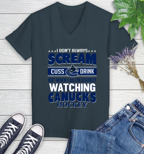 Vancouver Canucks NHL Hockey I Scream Cuss Drink When I'm Watching My Team Women's V-Neck T-Shirt 8