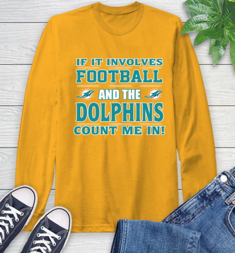 NFL If It Involves Football And The Miami Dolphins Count Me In Sports Long Sleeve T-Shirt 3