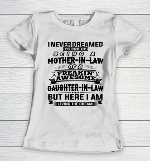 I Never Dreamed I d End Up Being A Mother In Law Awesome Mother's Day Women's T-Shirt