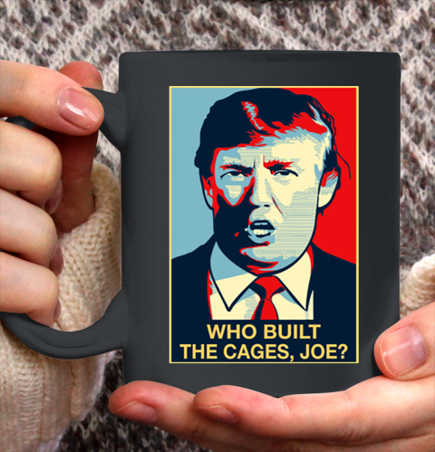 Trump Who Built The Cages Joe Ceramic Mug 11oz