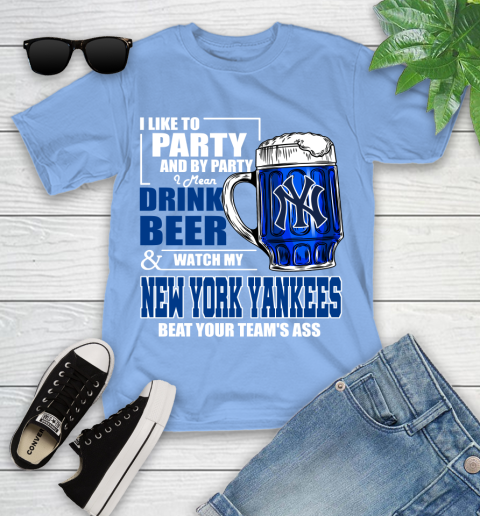 MLB I Like To Party And By Party I Mean Drink Beer And Watch My New York Yankees Sox Beat Your Team's Ass Baseball Youth T-Shirt 15