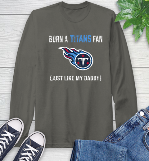 NFL Tennessee Titans Football Loyal Fan Just Like My Daddy Shirt Long Sleeve T-Shirt 10