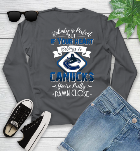 NHL Hockey Vancouver Canucks Nobody Is Perfect But If Your Heart Belongs To Canucks You're Pretty Damn Close Shirt Youth Long Sleeve 8