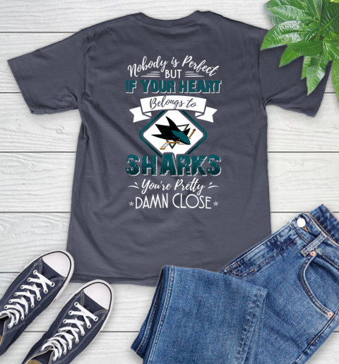 NHL Hockey San Jose Sharks Nobody Is Perfect But If Your Heart Belongs To Sharks You're Pretty Damn Close Shirt V-Neck T-Shirt 7