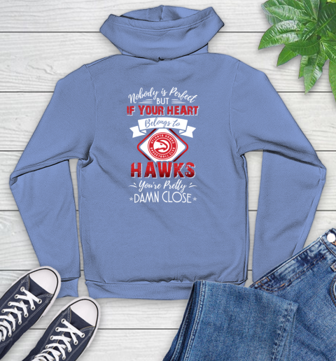 NBA Basketball Atlanta Hawks Nobody Is Perfect But If Your Heart Belongs To Hawks You're Pretty Damn Close Shirt Youth Hoodie 11