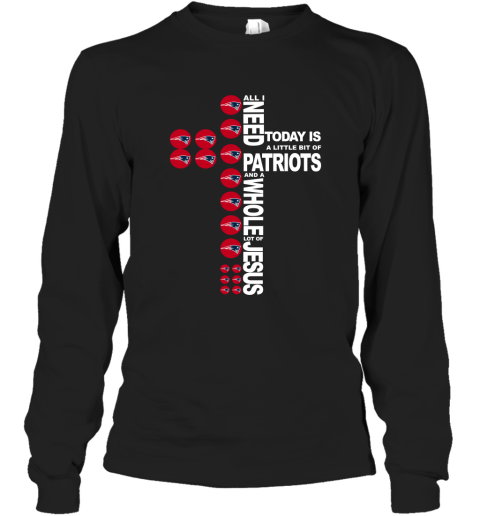 NFL All I Need Today Is A Little Bit Of New England Patriots And A Whole Lot Of Jesus Football 05OzXw8UURx long sleeve tee 14 95 151514 front black