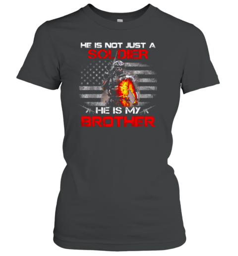 He Is Not Just A Soldier He Is My Brother Women's T-Shirt