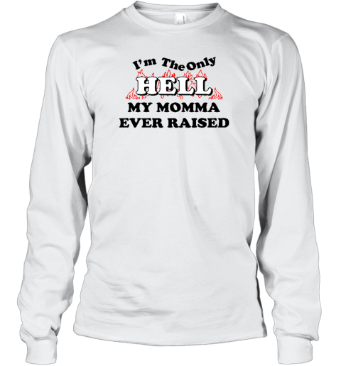 Johnny Knoxville I'm The Only Hell My Momma Ever Raised Long Sleeve T