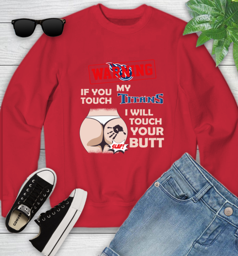 Tennessee Titans NFL Football Warning If You Touch My Team I Will Touch My Butt Youth Sweatshirt 8