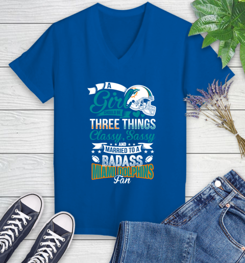 Miami Dolphins NFL Football A Girl Should Be Three Things Classy Sassy And A Be Badass Fan Women's V-Neck T-Shirt 10
