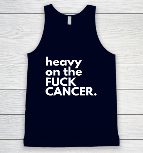Heavy On The Fuck Cancer Tank Top 2