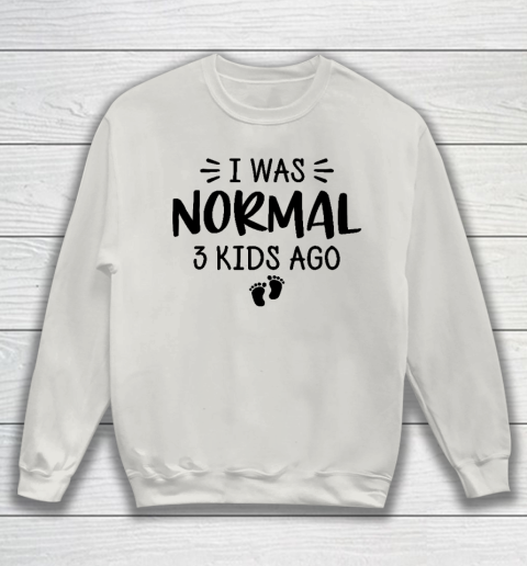 I Was Normal 3 Kids Ago Mom Birthday Gift Mother's Day Gift Sweatshirt 8