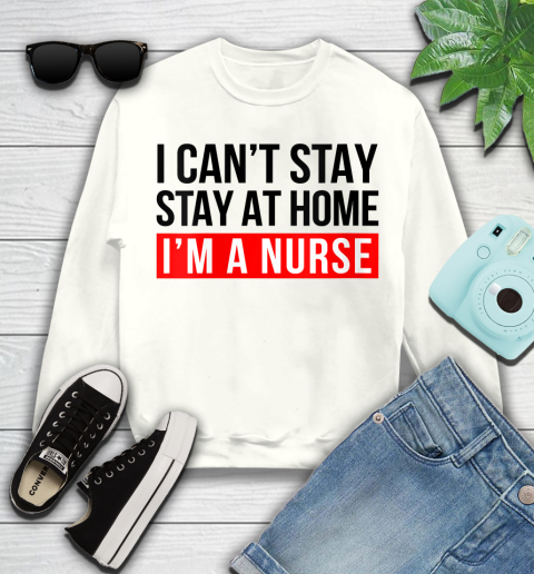 Nurse Shirt Womens I Can't Stay At Home I'm a Nurse Hero Nursing RN LPN NP CNA T Shirt Youth Sweatshirt