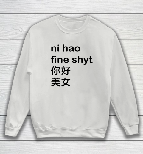 Ni Hao Fine Shyt Sweatshirt 3