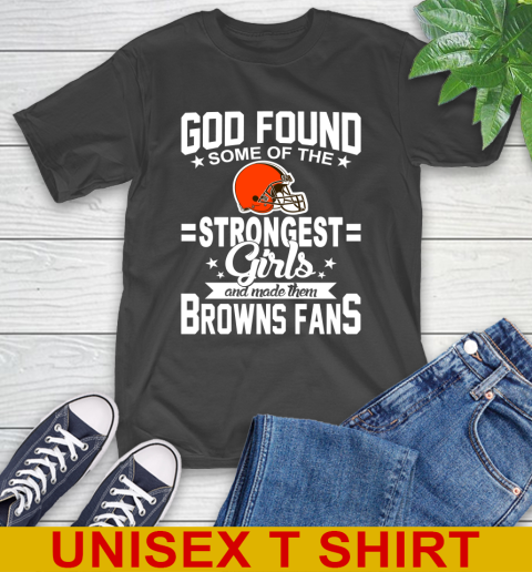 Cleveland Browns NFL Football God Found Some Of The Strongest Girls Adoring Fans T-Shirt
