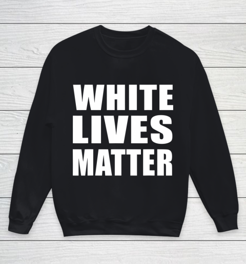 White Lives Matter Shirt Civil Rights Equality Youth Sweatshirt