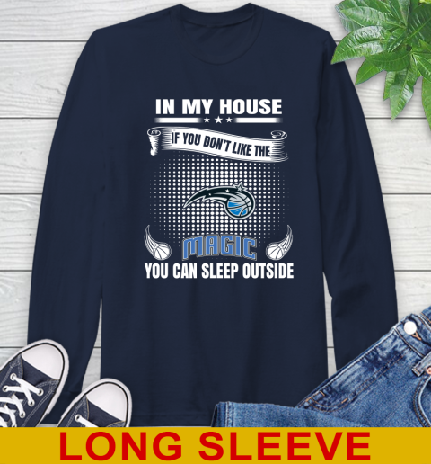 Orlando Magic NBA Basketball In My House If You Don't Like The  Magic You Can Sleep Outside Shirt Long Sleeve T-Shirt 3