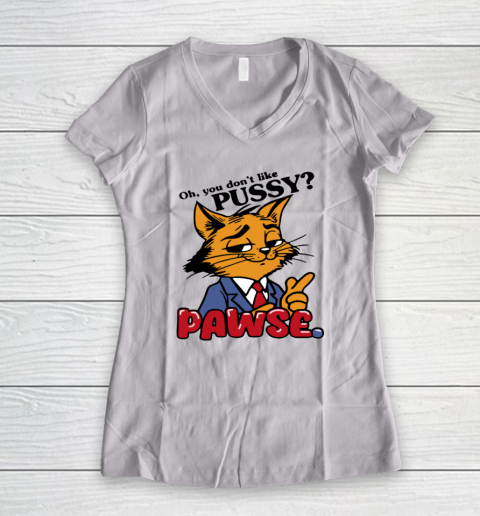 Oh You Don't Like Pussy Pawse Women's V-Neck T-Shirt