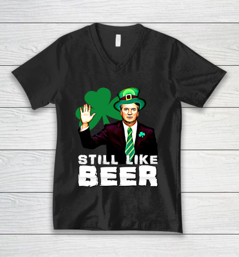 Beer Lover Funny Shirt Still Like Beer St Patrick's Day Kavanaugh V-Neck T-Shirt