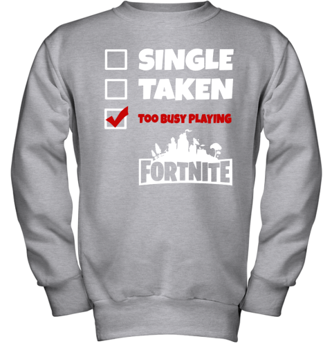 pp0x single taken too busy playing fortnite battle royale shirts youth sweatshirt 47 front sport grey