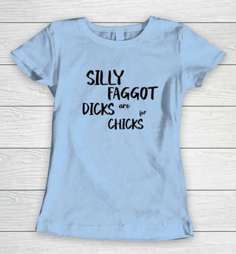 Silly Faggot Dicks Are For Chicks Shirt LGBT Pride Month Women's T-Shirt 4