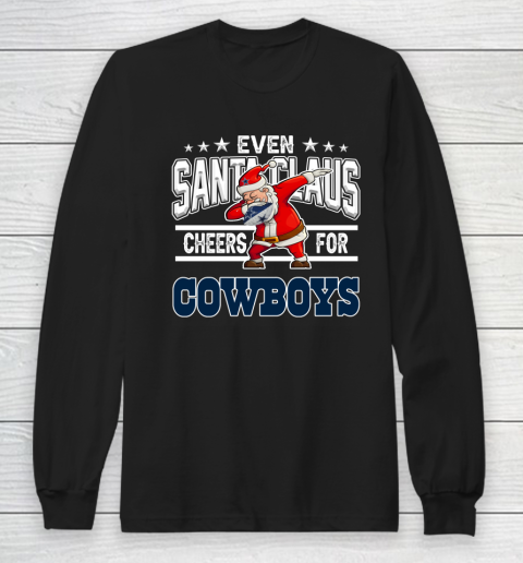 Dallas Cowboys Even Santa Claus Cheers For Christmas NFL Long Sleeve T-Shirt
