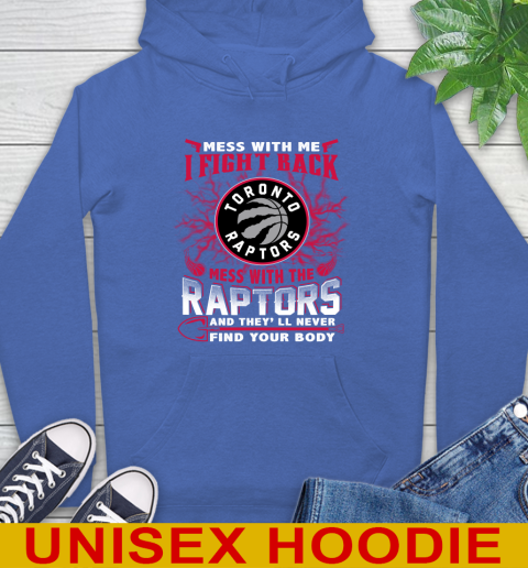 NBA Basketball Toronto Raptors Mess With Me I Fight Back Mess With My Team And They'll Never Find Your Body Shirt Hoodie 9