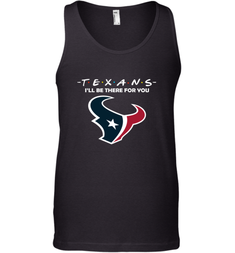 I'll Be There For You Houston Texans Friends Movie NFL Tank Top