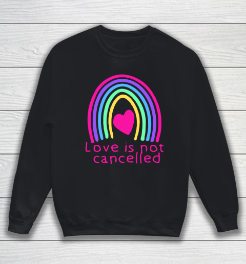 Love Is Not Cancelled Rainbow Sweatshirt