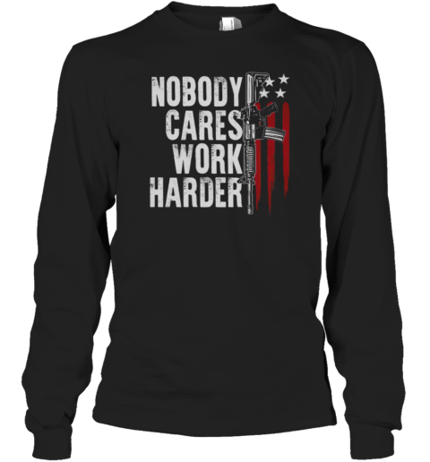 Nobody Cares Work Harder Long Sleeve T-Shirt