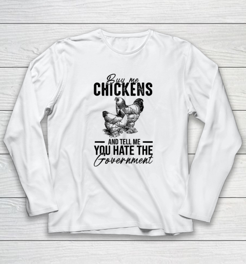 Buy Me Chickens And Tell Me You Hate The Government Long Sleeve T-Shirt
