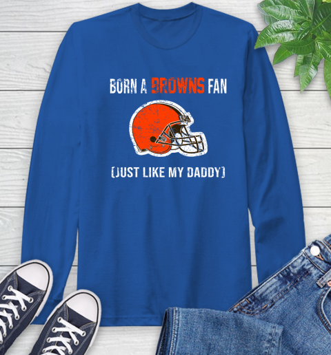 NFL Cleveland Browns Football Loyal Fan Just Like My Daddy Shirt Long Sleeve T-Shirt 11