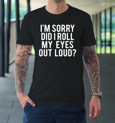 Did I Roll My Eyes Out Loud Funny Sarcastic T-Shirt