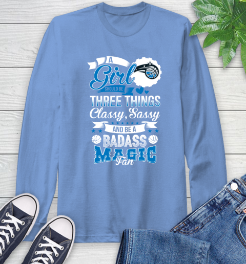 Orlando Magic NBA A Girl Should Be Three Things Classy Sassy And A Be Badass Fan Long Sleeve T-Shirt 12