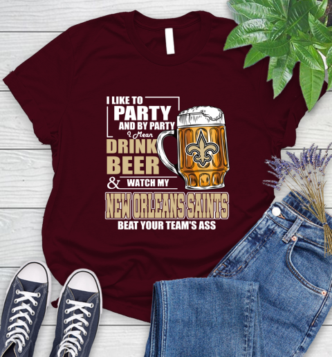 NFL I Like To Party And By Party I Mean Drink Beer and Watch My New Orleans Saints Beat Your Team's Ass Football Women's T-Shirt 7