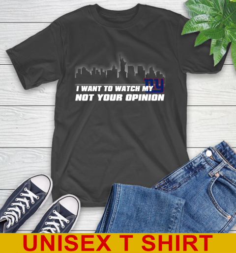 New York Giants NFL I Want To Watch My Team Not Your Opinion T-Shirt