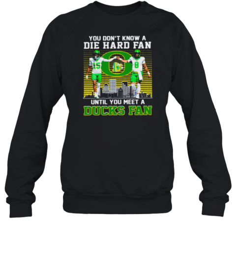 Oregon Ducks Football you don't know die hard fan until you meet a Duck fan Sweatshirt