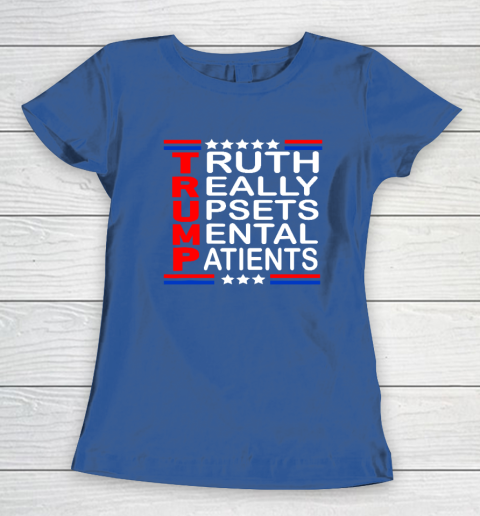 Trump Really Upsets Mental Patients Women's T-Shirt 6