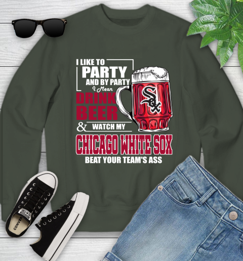 MLB I Like To Party And By Party I Mean Drink Beer And Watch My Chicago White Sox Beat Your Team's Ass Baseball Youth Sweatshirt 9