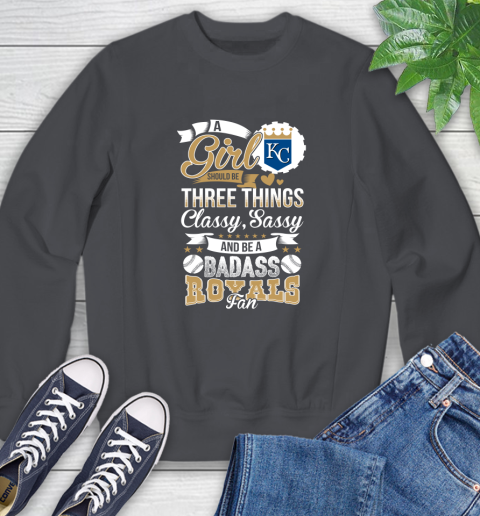 Kansas City Royals MLB Baseball A Girl Should Be Three Things Classy Sassy And A Be Badass Fan Sweatshirt 6