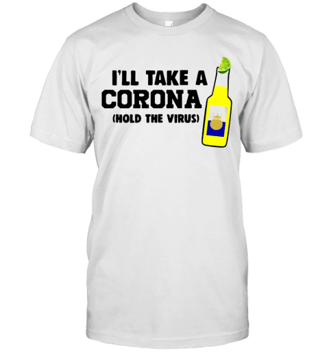 I'Ll Take A Corona Hold The Virus T-Shirt