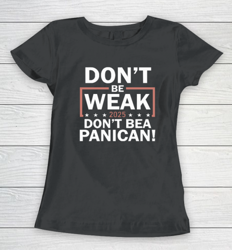 Don't Be Weak Don't Be A Panican Women's T-Shirt