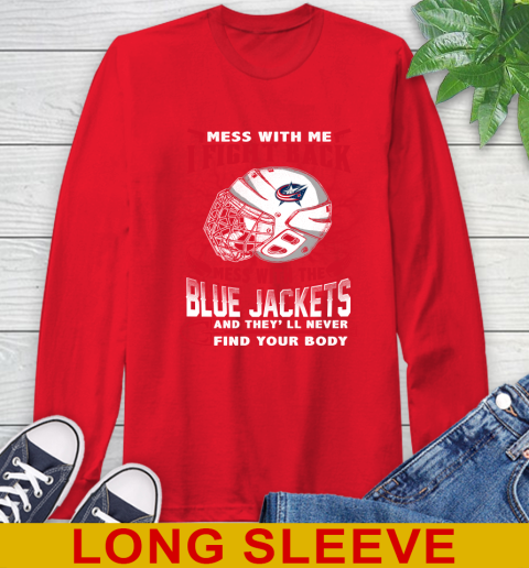 NHL Hockey Columbus Blue Jackets Mess With Me I Fight Back Mess With My Team And They'll Never Find Your Body Shirt Long Sleeve T-Shirt 12