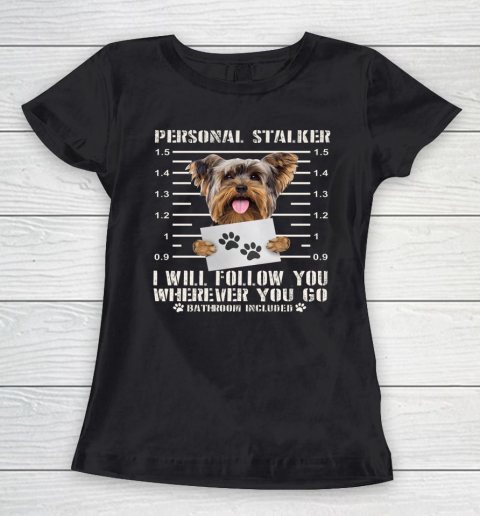 Personal Stalker Yorkie Dog I ll Follow You Wherever You Go Women's T-Shirt