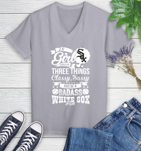 Chicago White Sox MLB Baseball A Girl Should Be Three Things Classy Sassy And A Be Badass Fan Women's V-Neck T-Shirt 4