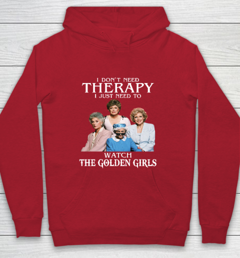 Golden Girls Tshirt I Don't Need Therapy I Just Need To Watch The Golden Girls Youth Hoodie 7