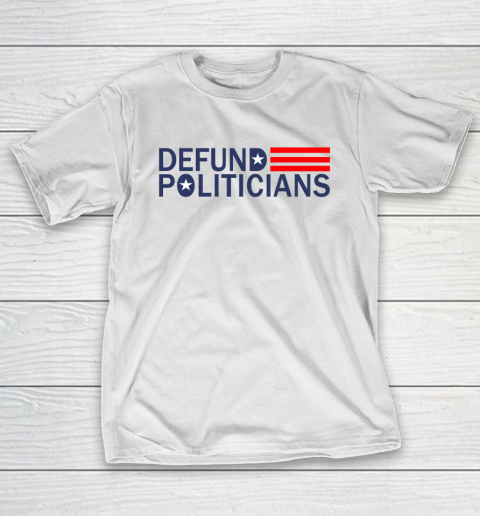 Defund Politicians Shirt Save America T-Shirt