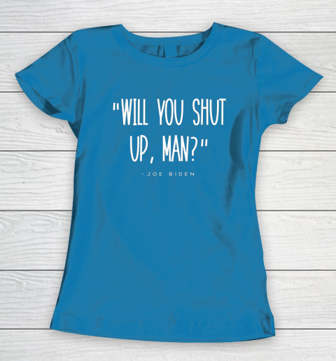 Will You Shut Up Man Joe Biden Women's T-Shirt 6